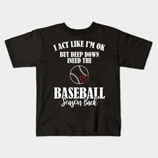 I’m Ok But Deep Down I Need The Baseball Season Back Kids T-Shirt